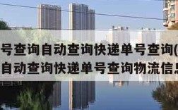 快递单号查询自动查询快递单号查询(快递单号查询自动查询快递单号查询物流信息)
