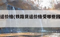 铁路货运价格(铁路货运价格受哪些因素影响)