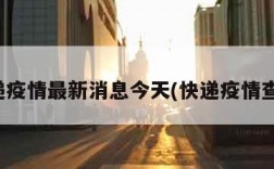 快递疫情最新消息今天(快递疫情查询)