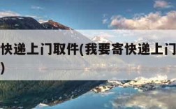 我要寄快递上门取件(我要寄快递上门取件韵达附近)