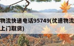 优速物流快递电话95749(优速物流快递电话上门取货)