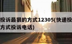 快递投诉最狠的方式12305(快递投诉最狠的方式投诉电话)