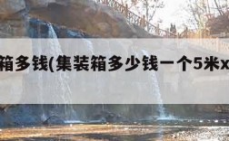 集装箱多钱(集装箱多少钱一个5米x15米的)