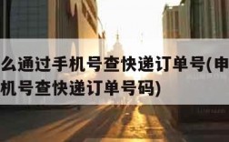 申通怎么通过手机号查快递订单号(申通怎么通过手机号查快递订单号码)