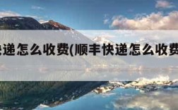 顺丰快递怎么收费(顺丰快递怎么收费1斤多少钱)