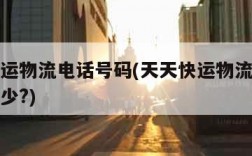 天天快运物流电话号码(天天快运物流电话号码是多少?)