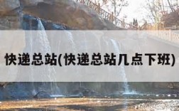 快递总站(快递总站几点下班)