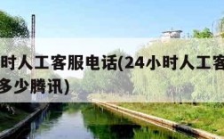 24小时人工客服电话(24小时人工客服电话是多少腾讯)