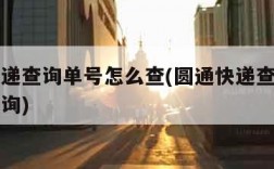 圆通快递查询单号怎么查(圆通快递查询单号怎么查询)