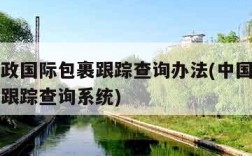 中国邮政国际包裹跟踪查询办法(中国邮政国际包裹跟踪查询系统)