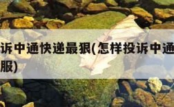 怎样投诉中通快递最狠(怎样投诉中通快递最狠的客服)