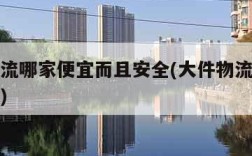 大件物流哪家便宜而且安全(大件物流哪个便宜一点)