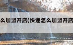 快递怎么加盟开店(快递怎么加盟开店什么条件)