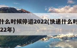 快递什么时候停运2022(快递什么时候停运2022年)