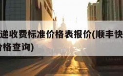 顺丰快递收费标准价格表报价(顺丰快递收费标准 价格查询)