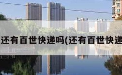 现在还有百世快递吗(还有百世快递吗?)