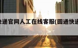 圆通快递官网人工在线客服(圆通快递 在线客服)