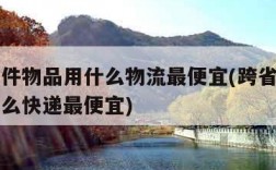 跨省大件物品用什么物流最便宜(跨省大件物品用什么快递最便宜)