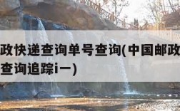中国邮政快递查询单号查询(中国邮政快递查询单号查询追踪i一)