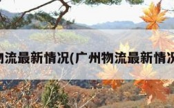 广州物流最新情况(广州物流最新情况查询)