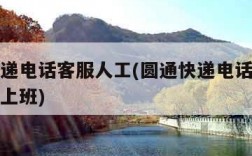 圆通快递电话客服人工(圆通快递电话客服人工几点上班)