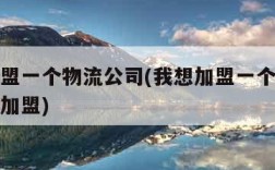 我想加盟一个物流公司(我想加盟一个物流公司怎么加盟)