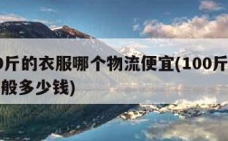 寄50斤的衣服哪个物流便宜(100斤走物流一般多少钱)