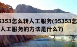 95353怎么转人工服务(95353怎么转人工服务的方法是什么?)