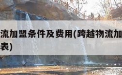 跨越物流加盟条件及费用(跨越物流加盟条件及费用表)