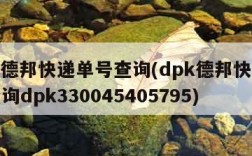 dpk德邦快递单号查询(dpk德邦快递单号查询dpk330045405795)