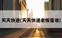 天天快递(天天快递老板是谁)