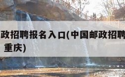 中国邮政招聘报名入口(中国邮政招聘报名入口官网 重庆)