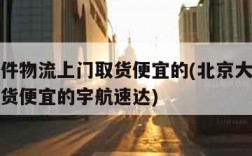 北京大件物流上门取货便宜的(北京大件物流上门取货便宜的宇航速达)