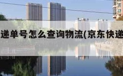 京东快递单号怎么查询物流(京东快递单号如何查)