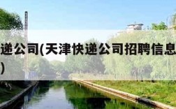 天津快递公司(天津快递公司招聘信息最近招聘电话)