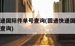 圆通速递国际件单号查询(圆通快递国际件查询单号查询)