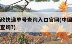 中国邮政快递单号查询入口官网(中国邮政快递单号查询?)