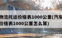 汽车物流托运价格表1000公里(汽车物流托运价格表1000公里怎么算)