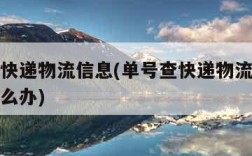 单号查快递物流信息(单号查快递物流信息查不到怎么办)