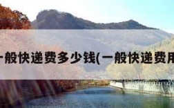 一般快递费多少钱(一般快递费用)