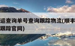 顺丰速运查询单号查询跟踪物流(顺丰速运单号查询跟踪官网)