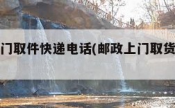 邮政上门取件快递电话(邮政上门取货快递电话)