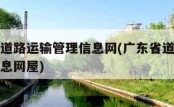 广东省道路运输管理信息网(广东省道路运输管理信息网屋)