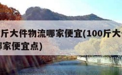 100斤大件物流哪家便宜(100斤大件物流哪家便宜点)