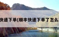顺丰快递下单(顺丰快递下单了怎么取消)
