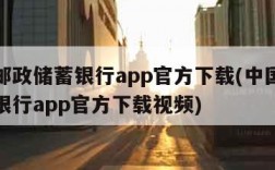 中国邮政储蓄银行app官方下载(中国邮政储蓄银行app官方下载视频)