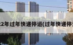 2022年过年快递停运(过年快递停运?)