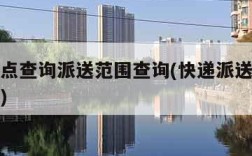 快递网点查询派送范围查询(快递派送区域网点查询)
