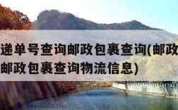 邮政快递单号查询邮政包裹查询(邮政快递单号查询邮政包裹查询物流信息)