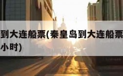 秦皇岛到大连船票(秦皇岛到大连船票价格坐船几个小时)
